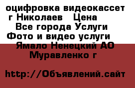 оцифровка видеокассет г Николаев › Цена ­ 50 - Все города Услуги » Фото и видео услуги   . Ямало-Ненецкий АО,Муравленко г.